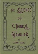 The Science of Things Familiar