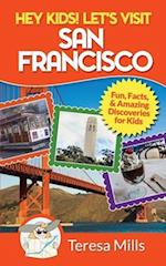 Hey Kids! Let's Visit San Francisco: Fun Facts and Amazing Discoveries for Kids 