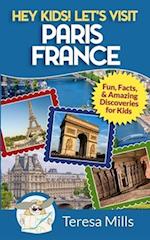 Hey Kids! Let's Visit Paris France: Fun, Facts and Amazing Discoveries for Kids 