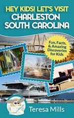 Hey Kids! Let's Visit Charleston South Carolina: Fun, Facts and Amazing Discoveries for Kids 
