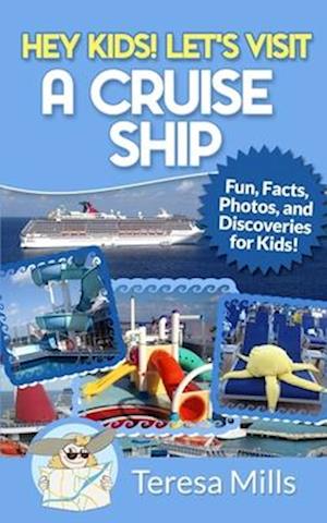 Hey Kids! Let's Visit a Cruise Ship: Fun Facts and Amazing Discoveries For Kids