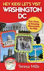 Hey Kids! Let's Visit Washington DC: Fun, Facts and Amazing Discoveries for Kids 