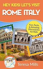Hey Kids! Let's Visit Rome Italy: Fun Facts and Amazing Discoveries for Kids (Hey Kids! Let's Visit Travel Books #10) 