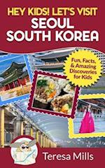Hey Kids! Let's Visit Seoul South Korea: Fun, Facts, and Amazing Discoveries for Kids 