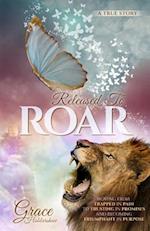 Released To ROAR: Moving From TRAPPED IN PAIN To TRUSTING IN PROMISES And Becoming TRIUMPHANT IN PURPOSE 