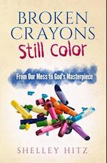 Broken Crayons Still Color : From Our Mess to God's Masterpiece
