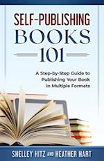Self-Publishing Books 101: A Step-by-Step Guide to Publishing Your Book in Multiple Formats 