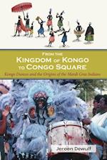 From the Kingdom of Kongo to Congo Square : Kongo Dances and the Origins of the Mardi Gras Indians
