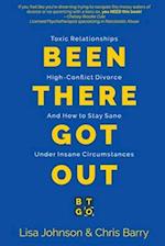 Been There Got Out: Toxic Relationships, High Conflict Divorce, And How To Stay Sane Under Insane Circumstances 
