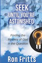 Seek Until You're Astonished: Finding the Mystery of God in the Question 