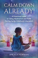 Calm Down Already! : A Practic Guide to Using Meditation and Reiki During Early Childhood Education 