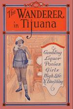 The Wanderer in Tijuana: Gambling, Liquor, Ponies, Girls, High Life, 'n Everything 