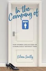 In the Company of Men: How Women Can Succeed in a World Built Without Them 