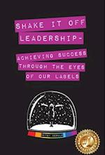 Shake It Off Leadership: Achieving Success Through The Eyes Of Our Labels 