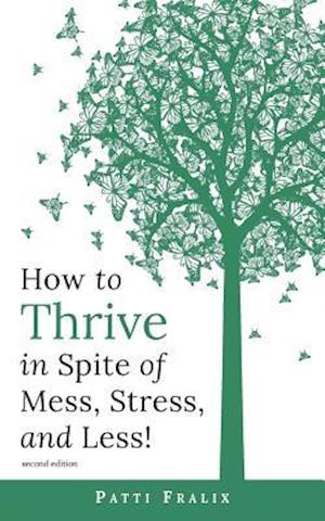 How to Thrive in Spite of Mess, Stress, and Less!