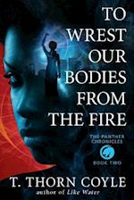 To Wrest Our Bodies from the Fire