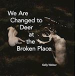 We Are Changed to Deer in the Broken Place 