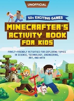 Minecraft Activity Book: 50+ Exciting Games: Minecrafter's Activity Book for Kids: Family-Friendly Activities for Exploring Topics in Science, Technol