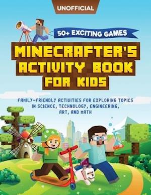 Minecraft Activity Book: 50+ Exciting Games: Minecrafter's Activity Book for Kids: Family-Friendly Activities for Exploring Topics in Science, Technol