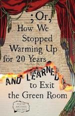 ; Or, How We Stopped Warming Up for 20 Years and Learned to Exit the Green Room