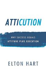 Atticution: Why Success Equals Attitude Plus Execution 