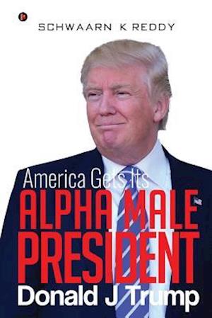 America Gets Its Alpha Male President Donald J Trump