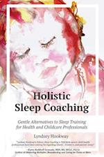 Holistic Sleep Coaching: Gentle Alternatives to Sleep Training for Health and Childcare Professionals