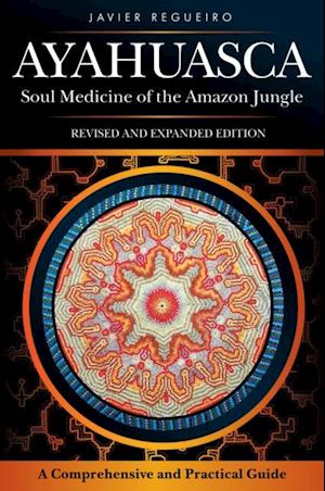 Ayahuasca : Soul Medicine of the Amazon Jungle. A Comprehensive and Practical Guide