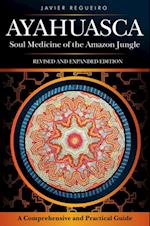 Ayahuasca : Soul Medicine of the Amazon Jungle. A Comprehensive and Practical Guide