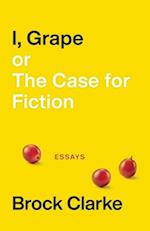 I, Grape; or The Case for Fiction – Essays