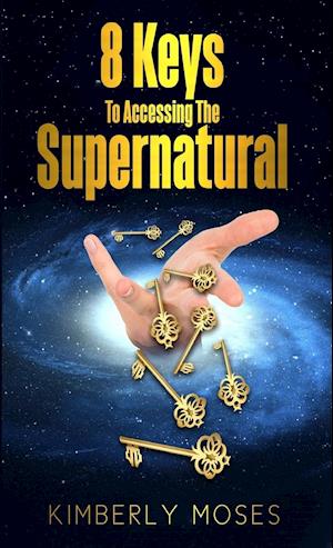 8 Keys to Accessing the Supernatural