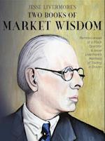 Jesse Livermore's Two Books of Market Wisdom : Reminiscences of a Stock Operator & Jesse Livermore's Methods of Trading in Stocks