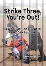 Strike Three, You're Out!: Baseball at San Quentin: The 2010 Season 