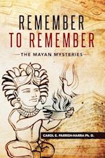 Remember to Remember : The Mayan Mysteries