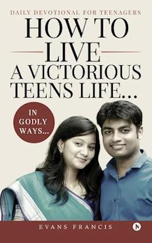 How to Live a Victorious Teens Life... in Godly Ways...