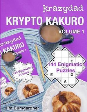 Krazydad Krypto Kakuro Volume 1: 144 Enigmatic Puzzles