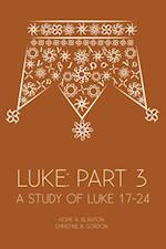 Luke: Part 3 : A Study of Luke 17-24