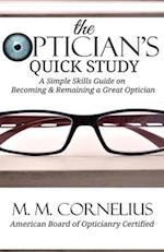 The Optician's Quick Study: A Simple Skills Guide to Becoming & Remaining a Great Optician 