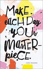 Make Each Day Your Masterpiece