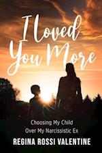 I Loved You More: Choosing My Child Over My Narcissistic Ex 
