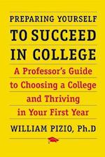 Preparing Yourself to Succeed in College : A Professor's Guide to Choosing a College and Thriving in Your First Year