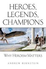 Heroes, Legends, Champions: Why Heroism Matters 