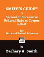 Smith's Guide to Second or Successive Federal Habeas Corpus Relief for State and Federal Prisoners