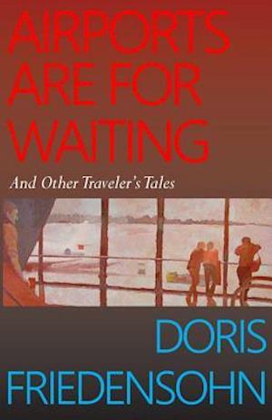 Airports Are For Waiting: And Other Traveler's Tales