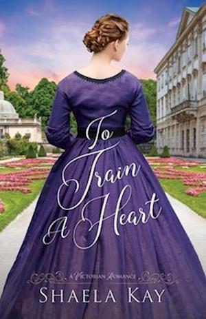 To Train A Heart: A Victorian Romance