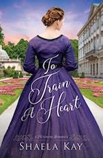 To Train A Heart: A Victorian Romance 