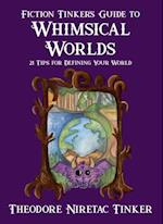 Fiction Tinker's Guide to Whimsical Worlds : 21 Tips for Defining Your World