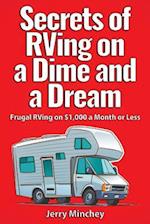 Secrets of RVing on a Dime and a Dream: Frugal RVing on $1,000 a Month or Less 
