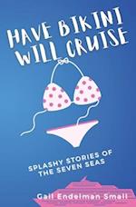 Have Bikini Will Cruise: Splashy Stories of the Seven Seas 