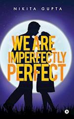We Are Imperfectly Perfect
